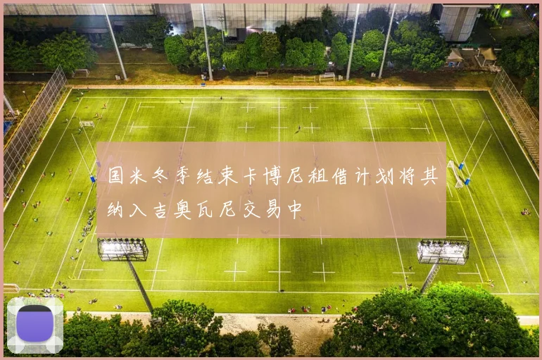 国米冬季结束卡博尼租借计划将其纳入吉奥瓦尼交易中