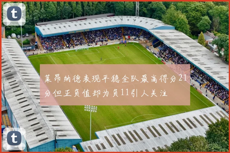 莱昂纳德表现平稳全队最高得分21分但正负值却为负11引人关注