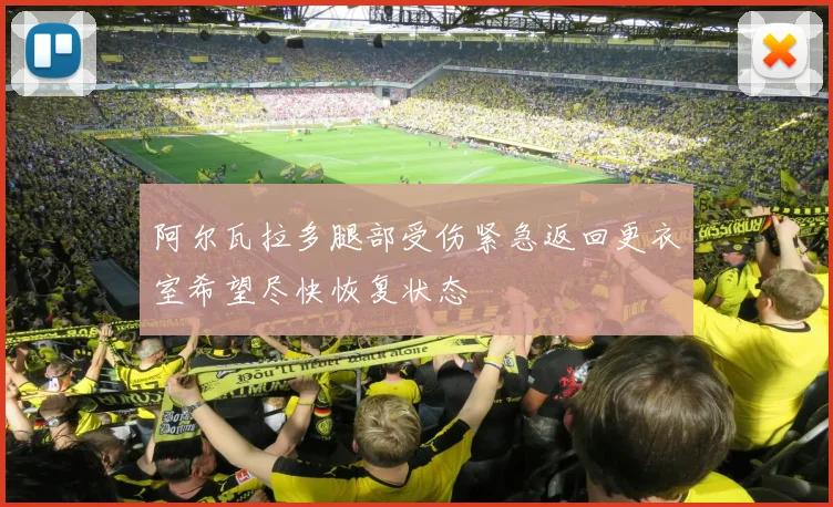 阿尔瓦拉多腿部受伤紧急返回更衣室希望尽快恢复状态