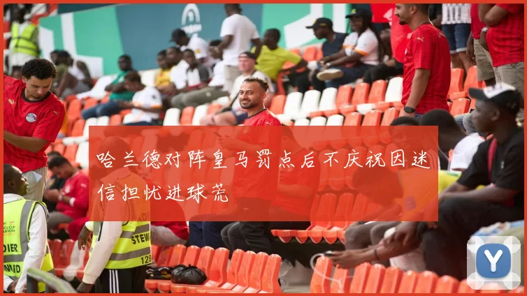 哈兰德对阵皇马罚点后不庆祝因迷信担忧进球荒